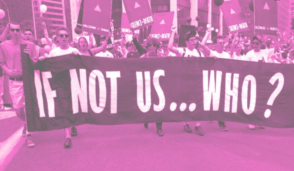 Image from an ACT UP (AIDS Coalition to Unleash Power) march. It is a black and white photograph, tinted hot pink, taken facing the front of a protest march, showing a crowd of people holding signs and chanting. The signs say Silence Equals Death in several languages. The front row is holding a large banner that reads, "If not us, who?"